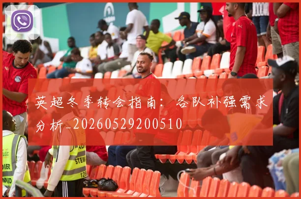 英超冬季转会指南：各队补强需求分析_20260529200510