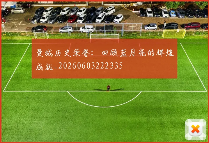 曼城历史荣誉：回顾蓝月亮的辉煌成就_20260603222335